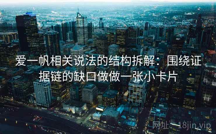 爱一帆相关说法的结构拆解：围绕证据链的缺口做做一张小卡片